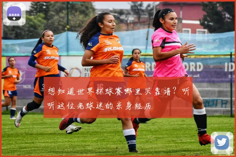 想知道世界杯球赛哪里买靠谱？听听这位老球迷的亲身经历