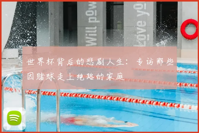 世界杯背后的悲剧人生:专访那些因赌球走上绝路的家庭