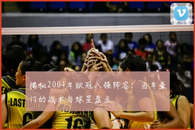 揭秘2004年欧冠八强阵容：当年豪门的战术与球星盘点